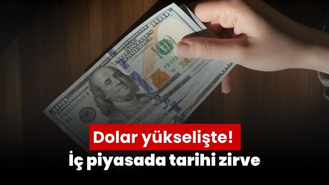 Dolar yükselişte! İç piyasada tarihi zirve