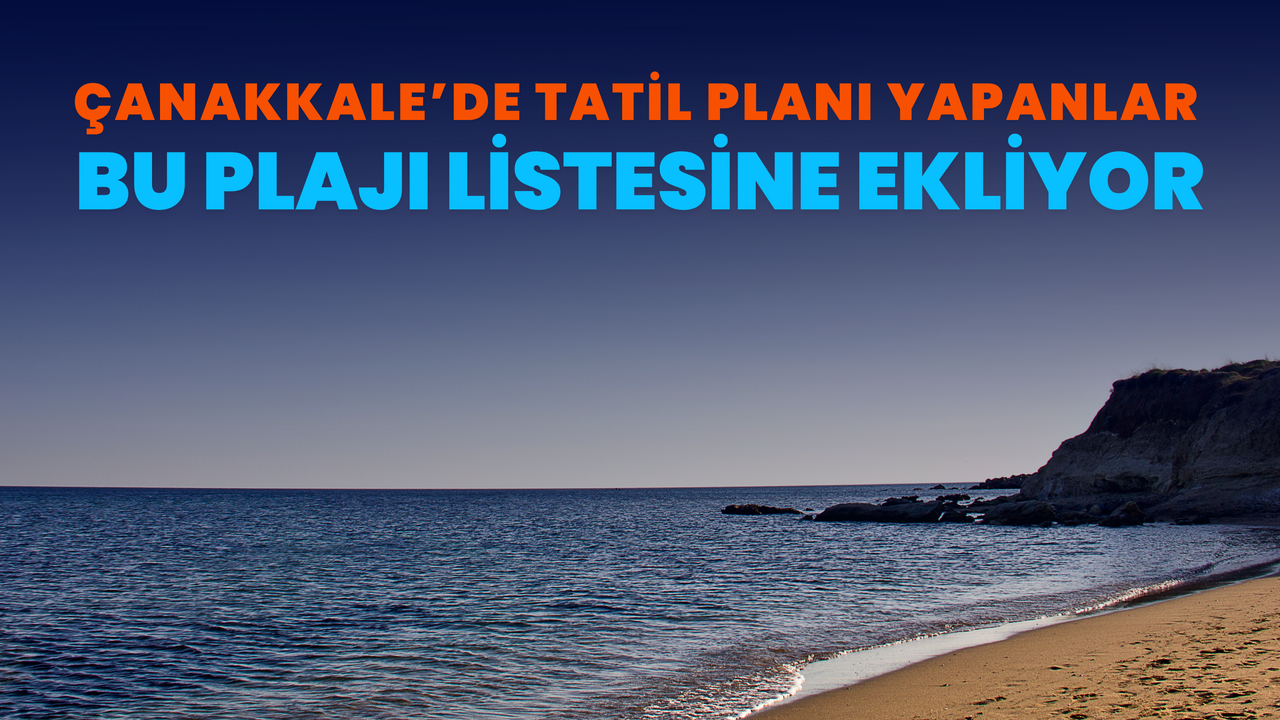 Çanakkale’de tatil planı yapanlar bu plajı listesine ekliyor
