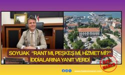 Soyuak: “Rant mı, Peşkeş mi, Hizmet mi?” iddialarına yanıt verdi