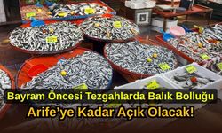 Bayram Öncesi Tezgahlarda Balık Bolluğu: Arefe’ye Kadar Açık Olacak!