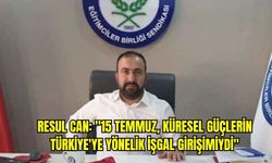 Resul Can: "15 Temmuz, küresel güçlerin Türkiye'ye yönelik işgal girişimiydi"