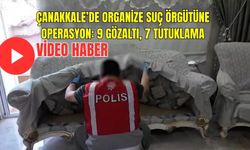 Çanakkale’de Organize Suç Örgütüne Operasyon: 9 Gözaltı, 7 Tutuklama