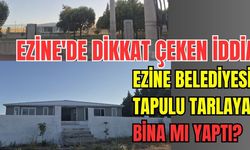 Ezine'de dikkat çeken iddia: Ezine Belediyesi tapulu tarlaya bina mı yaptı?