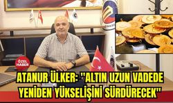 Atanur Ülker: "Altın uzun vadede yeniden yükselişini sürdürecek"