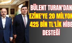 Bülent Turan'dan Ezine'ye 20 Milyon 425 Bin TL'lik Hibe Desteği