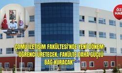ÇOMÜ İletişim Fakültesi'nde Yeni Dönem: "Öğrenci Üretecek, Fakülte Daha Güçlü Bağ Kuracak"