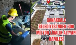 Çanakkale Belediyesi'nden 300 Milyon Liralık Altyapı Hamlesi
