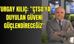 Turgay Kılıç: "ÇTSO, Üyesinin Her Zaman Yanında Olan Güçlü Bir Çözüm Ortağı Olacak."
