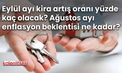 Eylül ayı kira artış oranı yüzde kaç olacak? Ağustos ayı enflasyon beklentisi ne kadar?