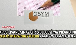 KPSS Lisans Sınav Giriş Belgesi Yayınlandı mı? 2026 ÖSYM KPSS Sınav Yerleri Sorgulama Ekranı Açıldı mı?