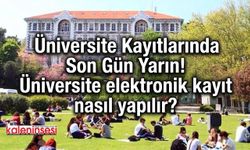 Üniversite Kayıtlarında Son Gün Yarın! Üniversite elektronik kayıt nasıl yapılır?