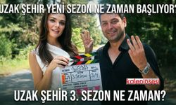 Uzak Şehir Yeni Sezon Ne Zaman Başlıyor? Uzak Şehir 3. sezon heyecanı
