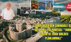 Şener Yüzer’den Çanakkale için üç ayaklı yol haritası: “Tarım, turizm ve tarih birlikte planlanmalı”