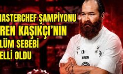 MasterChef 2021 Şampiyonu Eren Kaşıkçı’nın Ölüm Nedeni Belli Oldu