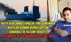 RUSYA AÇIKLARINDA ÖLÜMDEN DÖNDÜ, ÇANAKKALE’DE KONUŞTU: “ÖLDÜĞÜMÜ HİSSETTİM”