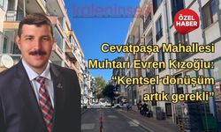 Cevatpaşa Mahallesi Muhtarı Evren Kızoğlu: “Kentsel dönüşüm artık gerekli”