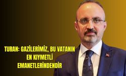 Turan: Gazilerimiz, bu vatanın en kıymetli emanetlerindendir