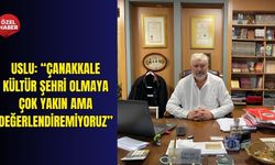Uslu: “Çanakkale kültür şehri olmaya çok yakın ama değerlendiremiyoruz”