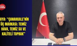 Kaya: “Çanakkale’nin üç markası; temiz hava, temiz su ve kaliteli toprak”