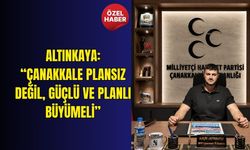 Altınkaya: “Çanakkale plansız değil, güçlü ve planlı büyümeli”