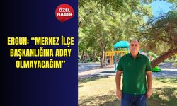 Ergun: “Merkez İlçe Başkanlığına aday olmayacağım”
