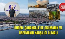 Önder: Çanakkale’de okumanın ve üretmenin karşılığı olmalı