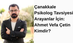 Çanakkale Psikolog Tavsiyesi Arayanlar İçin: Ahmet Vefa Çetin Kimdir?