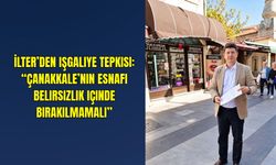 İlter’den işgaliye tepkisi: “Çanakkale’nin esnafı belirsizlik içinde bırakılmamalı”