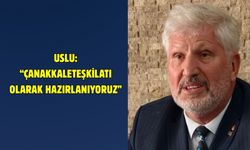 Uslu: “Çanakkale teşkilatı olarak hazırlanıyoruz”