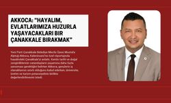 Akkoca: “Hayalim, Evlatlarımıza Huzurla Yaşayacakları Bir Çanakkale Bırakmak”