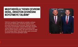 Muhtaroğlu:“Kendi çevremi değil, örgütün çevresini büyütmeye talibim”