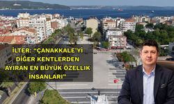 İlter: “Çanakkale’yi Diğer Kentlerden Ayıran En Büyük Özellik İnsanları”