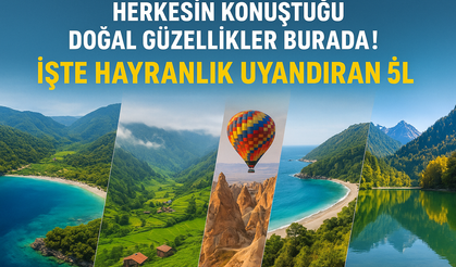 Herkesin konuştuğu doğal güzellikler burada! İşte hayranlık uyandıran 5 il