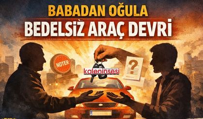 Babadan Oğula Bedelsiz Araç Devri Nasıl Yapılır?