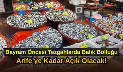 Bayram Öncesi Tezgahlarda Balık Bolluğu: Arefe’ye Kadar Açık Olacak!