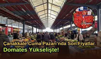 Çanakkale Cuma Pazarı’nda Son Fiyatlar: Domates Yükselişte!