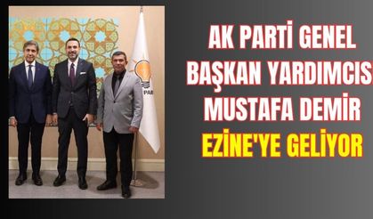 AK Parti Genel Başkan Yardımcısı Mustafa Demir Ezine'ye Geliyor