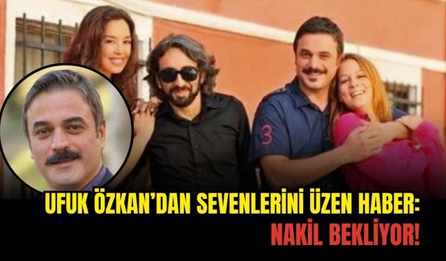Ufuk Özkan’dan Sevenlerini Üzen Haber: Sağlık Durumu Kritik