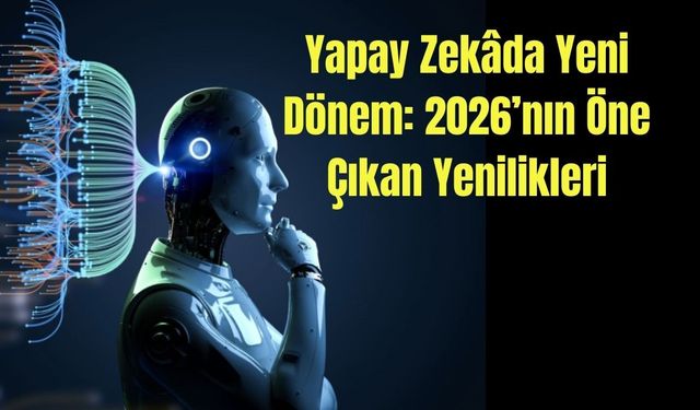 Yapay Zekâda Yeni Dönem: 2026, Teknoloji Dünyasında Ezberleri Bozuyor