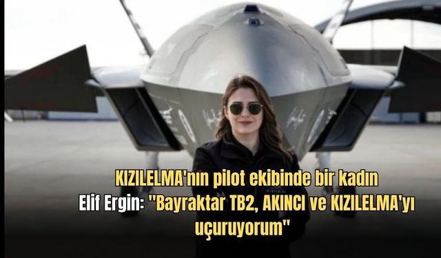 Göklerin hakimi KIZILELMA pilotu Elif Ergin: "KIZILELMA Yarının Oyun Kurucusu"