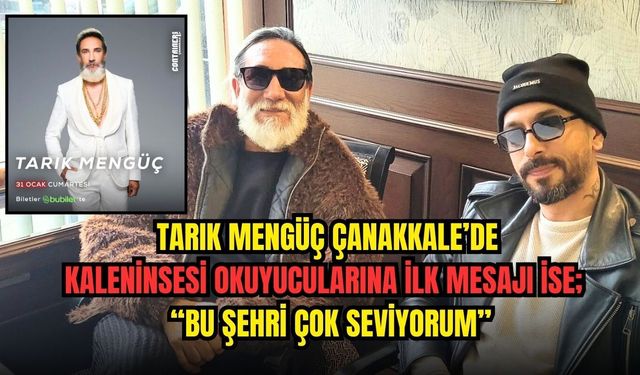 Tarık Mengüç’ten Çanakkale’ye Özel Mesaj: “Bu Şehri Çok Seviyorum”