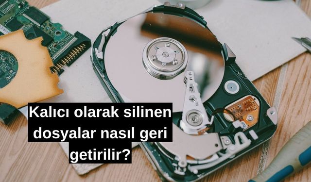 Harddiskten silinen dosyalar geri gelir mi? Kalıcı olarak silinen dosyalar nasıl geri getirilir?