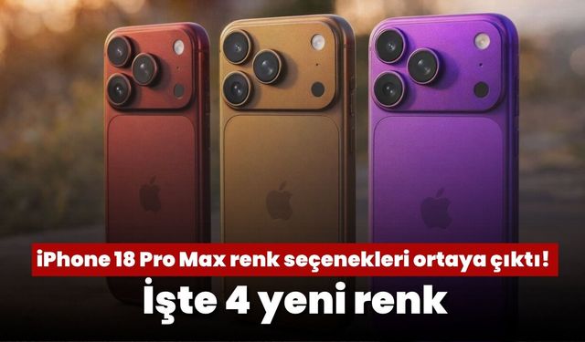 iPhone 18 Pro Max renk seçenekleri ortaya çıktı! İşte 4 yeni renk