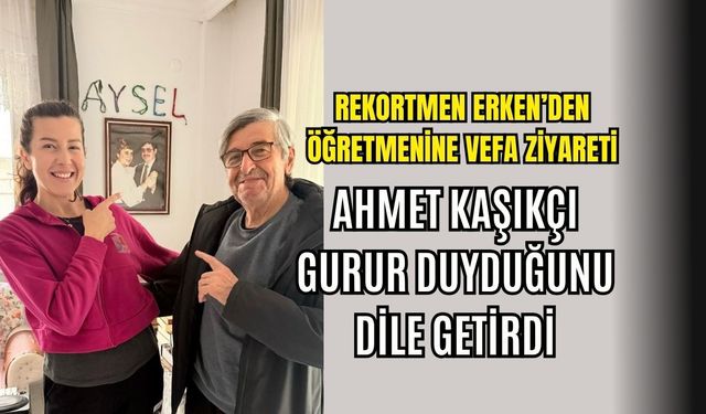 Rekortmen Erken’den Öğretmenine Vefa Ziyareti