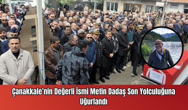 Çanakkale’nin Değerli İsmi Metin Dadaş Son Yolculuğuna Uğurlandı