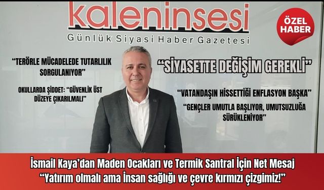 İsmail Kaya: “Yatırım Olsun Ama Doğru Yerde, Doğru Şartlarla”