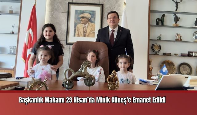 Başkanlık Makamı 23 Nisan’da Minik Güneş’e Emanet Edildi