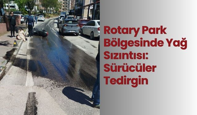 Rotary Park Bölgesinde Yağ Sızıntısı: Sürücüler Tedirgin