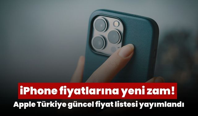 iPhone fiyatlarına yeni zam 2026: Apple Türkiye güncel fiyat listesi yayımlandı