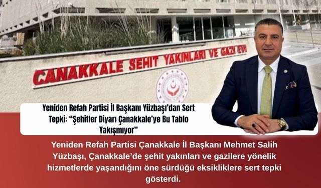 Yeniden Refah Partisi İl Başkanı Yüzbaşı’dan Sert Tepki: “Şehitler Diyarı Çanakkale’ye Bu Tablo Yakışmıyor”